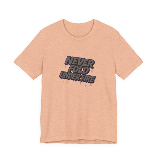 Never Fold Under Fire Unisex T-Shirt, Motivational Tee, Casual Wear, Gift for Him, Streetwear, Cool Graphic Shirt
