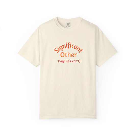 Significant Other Garment-Dyed T-Shirt, Casual Tee, Relationship Humor Shirt, Gift for Couples, Love Life Apparel, Fun Wear